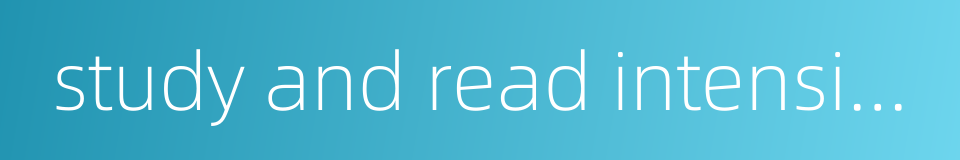 study and read intensively的同义词
