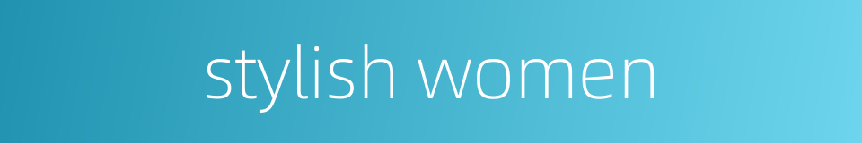 stylish women的同义词