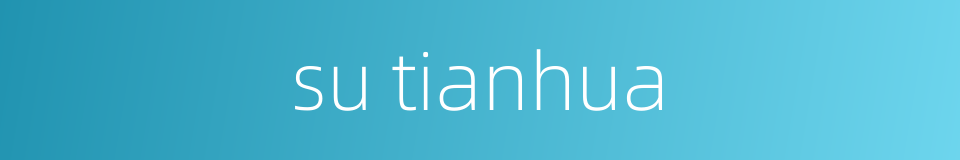 su tianhua的同义词