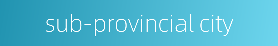 sub-provincial city的同义词