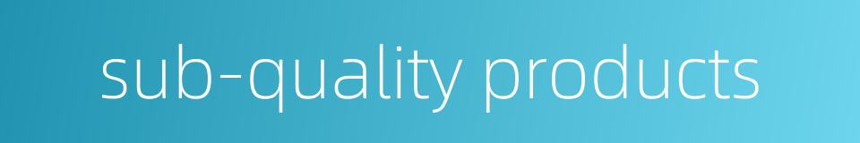 sub-quality products的同义词