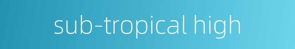 sub-tropical high的同义词