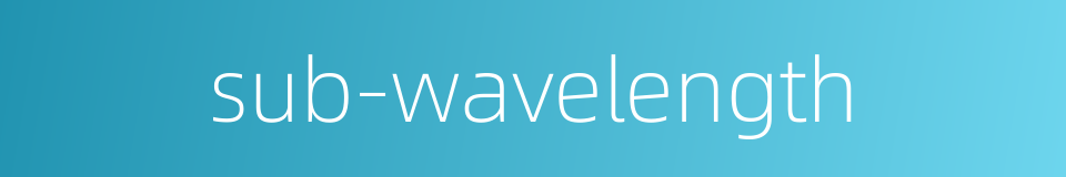 sub-wavelength的同义词