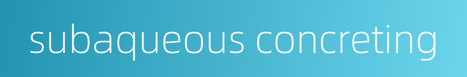 subaqueous concreting的同义词