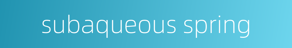 subaqueous spring的同义词