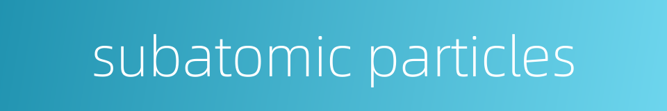 subatomic particles的同义词