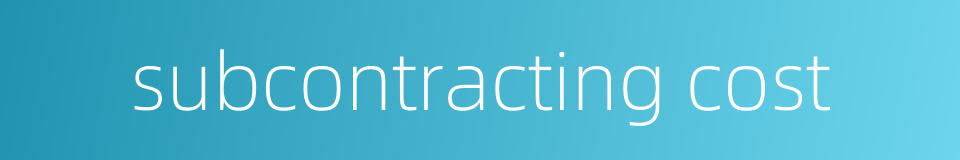 subcontracting cost的同义词