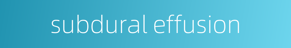 subdural effusion的同义词