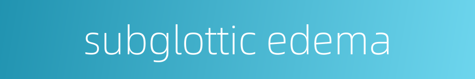 subglottic edema的同义词