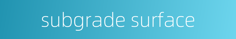 subgrade surface的同义词