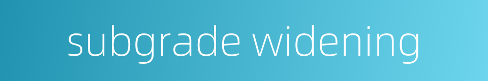 subgrade widening的同义词