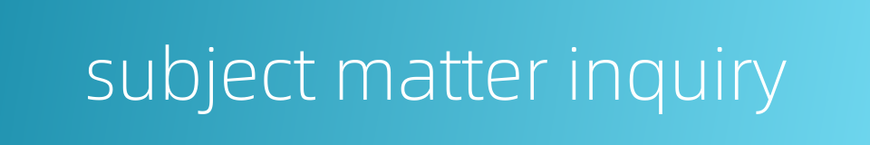 subject matter inquiry的同义词