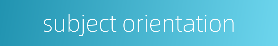 subject orientation的同义词