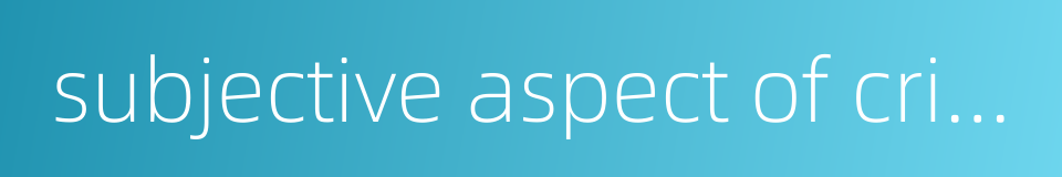 subjective aspect of crime的同义词