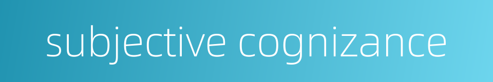 subjective cognizance的同义词