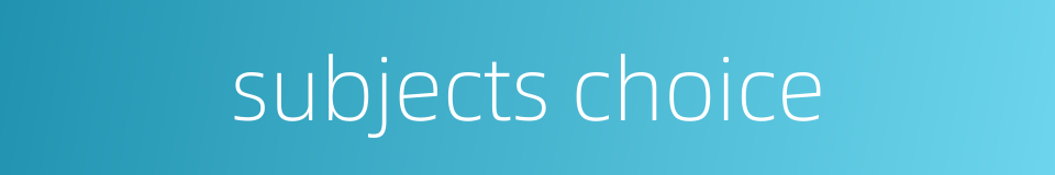 subjects choice的同义词