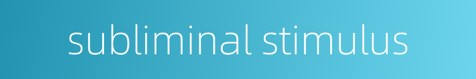 subliminal stimulus的同义词