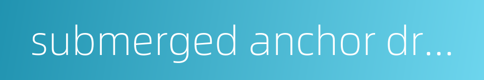 submerged anchor dropping的同义词