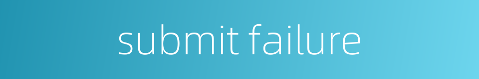 submit failure的同义词