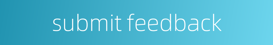 submit feedback的同义词