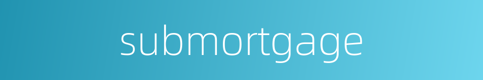 submortgage的同义词
