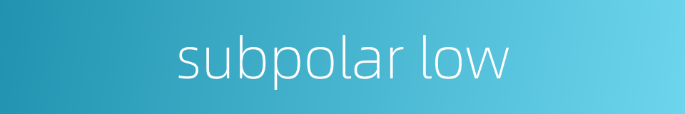 subpolar low的同义词