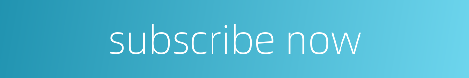 subscribe now的同义词