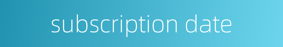 subscription date的同义词
