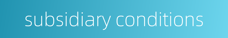 subsidiary conditions的同义词