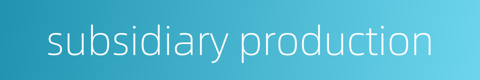 subsidiary production的同义词