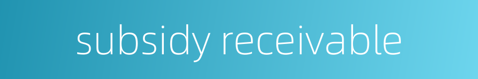 subsidy receivable的同义词