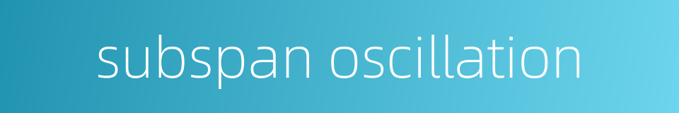 subspan oscillation的同义词