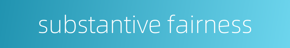 substantive fairness的同义词