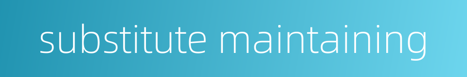 substitute maintaining的同义词