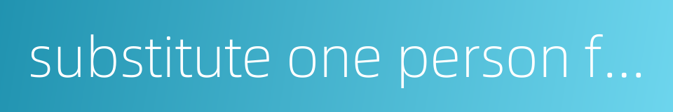 substitute one person for another的同义词