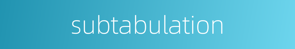 subtabulation的同义词
