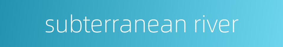 subterranean river的同义词