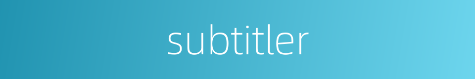 subtitler的同义词