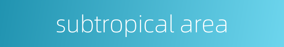 subtropical area的同义词