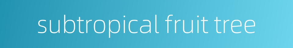 subtropical fruit tree的同义词