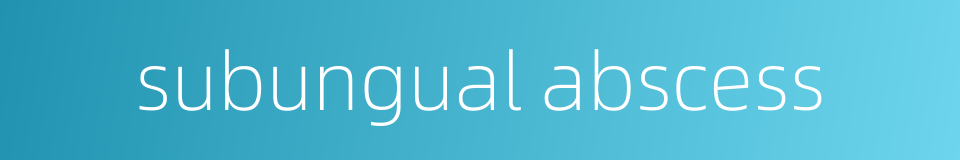 subungual abscess的同义词