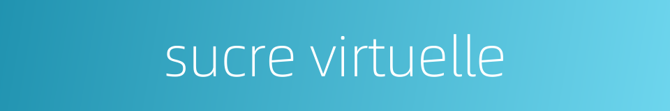 sucre virtuelle的同义词