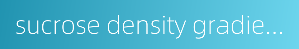 sucrose density gradient centrifugation的同义词