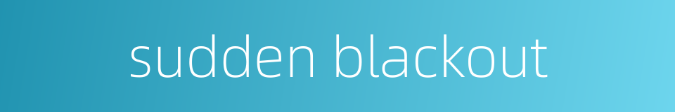 sudden blackout的同义词