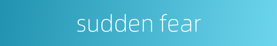 sudden fear的同义词