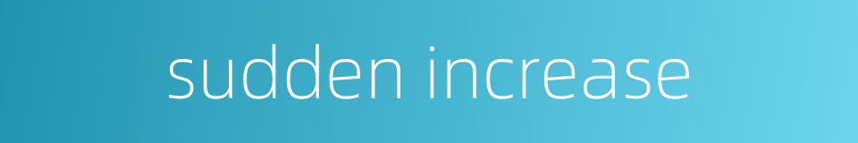 sudden increase的同义词