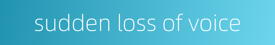 sudden loss of voice的同义词
