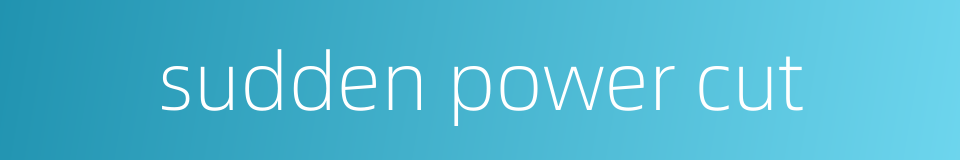sudden power cut的同义词
