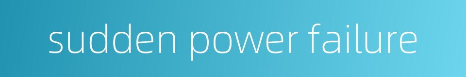 sudden power failure的同义词