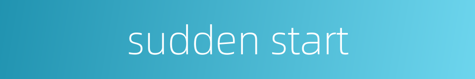 sudden start的同义词